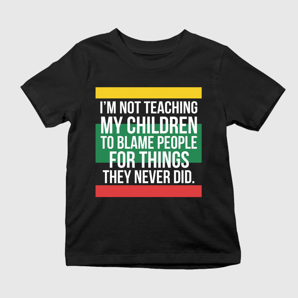 I’m Not Teaching My Children To Blame People For Things They Never Did Shirt