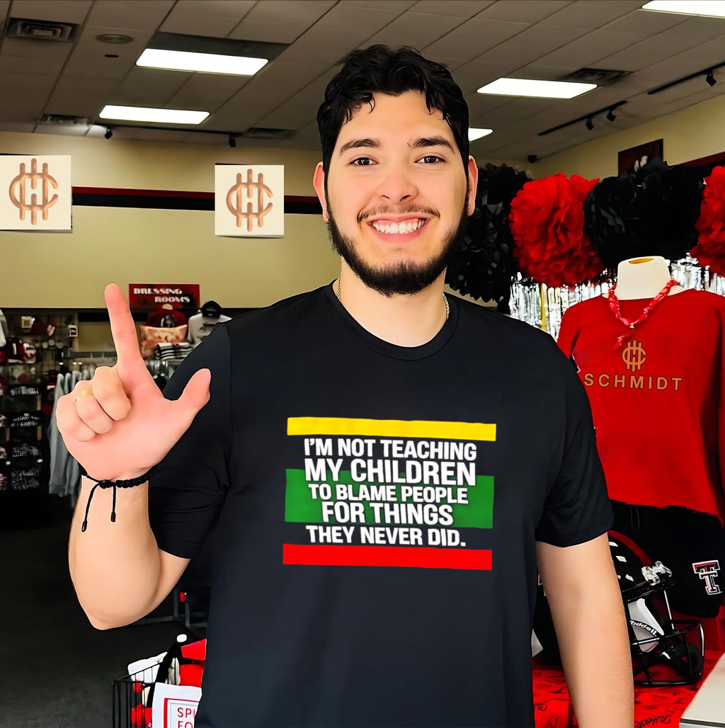 I’m Not Teaching My Children to Blame People for Things They Never Did shirt