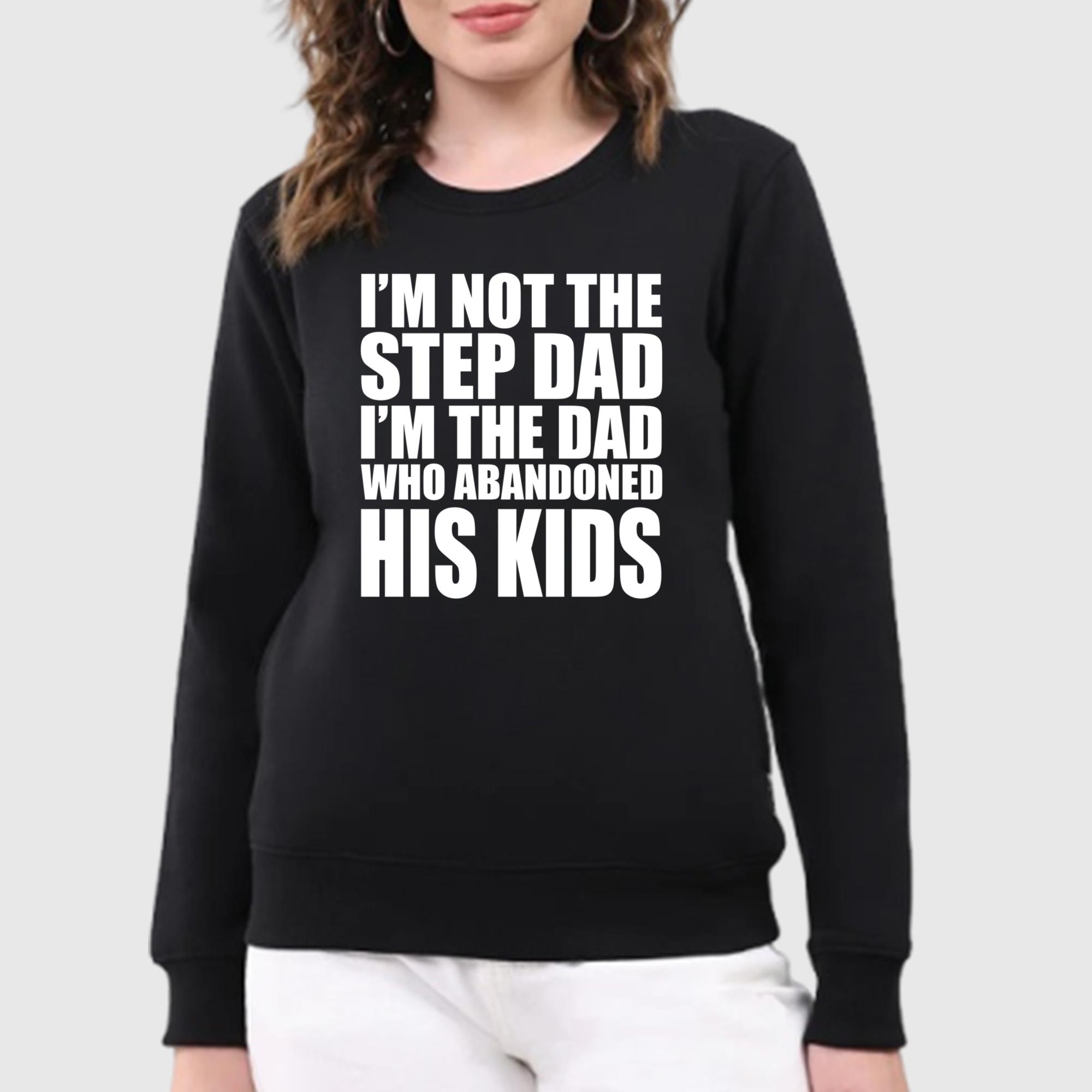 I’m Not The Step Dad I’m The Dad Who Abandoned His Kids Shirt