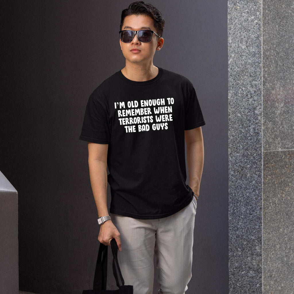 I’m Old Enough To Remember When Terrorists Were The Bad Guys Shirt
