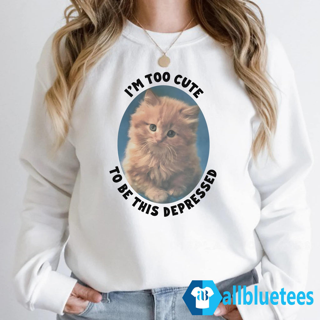 I’m Too Cute To Be This Depressed Shirt
