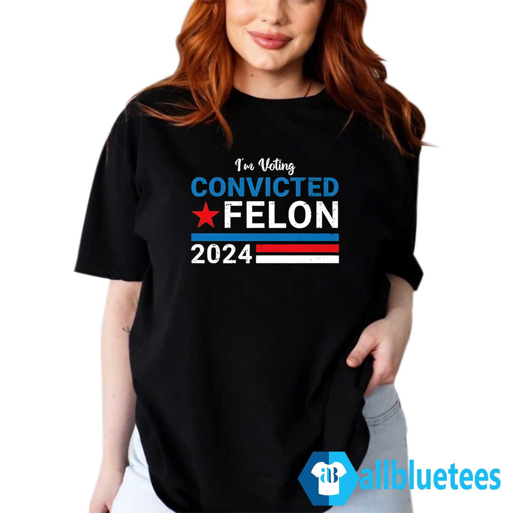 I’m Voting Convicted Felon 2024 Shirt