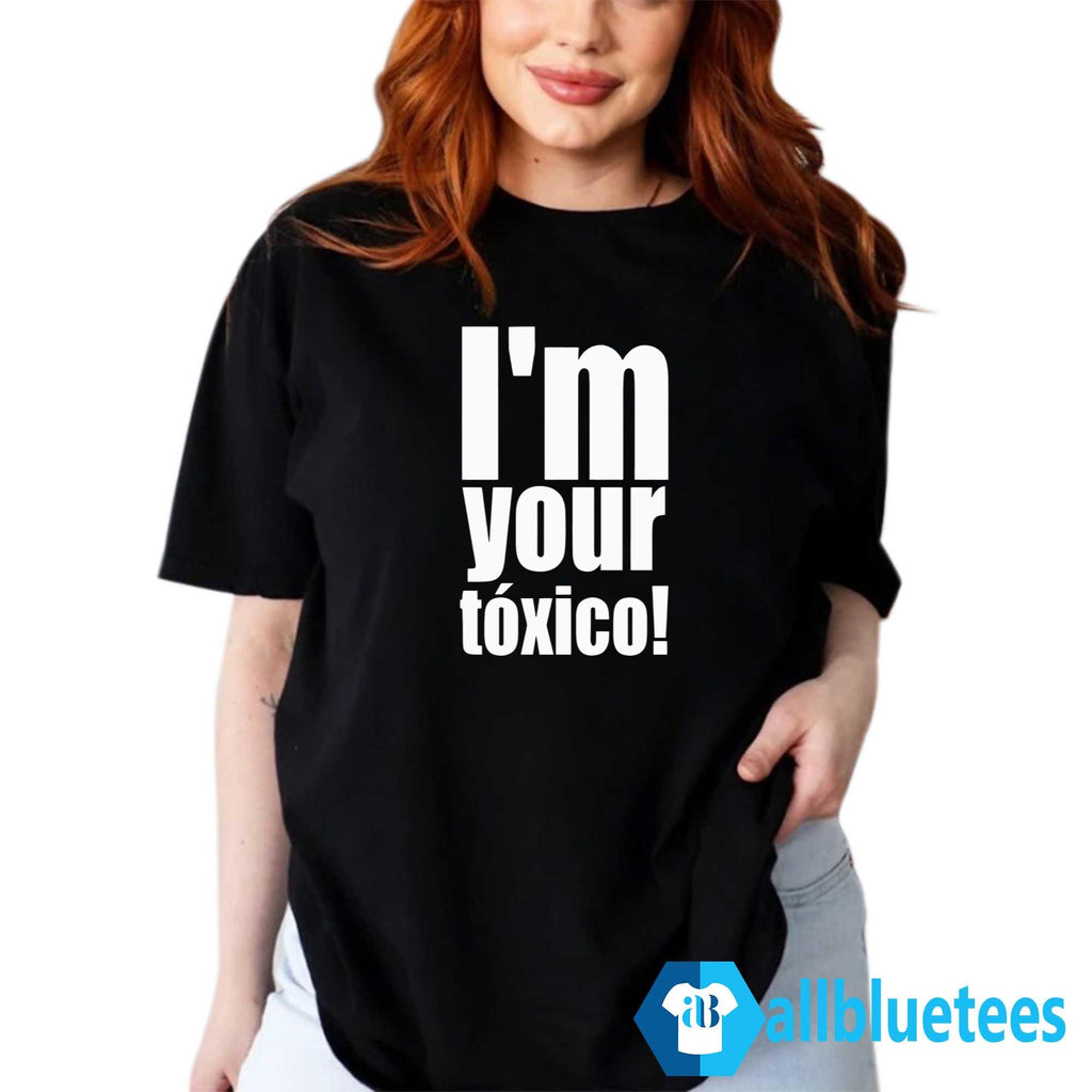 I’m Your Toxico Shirt