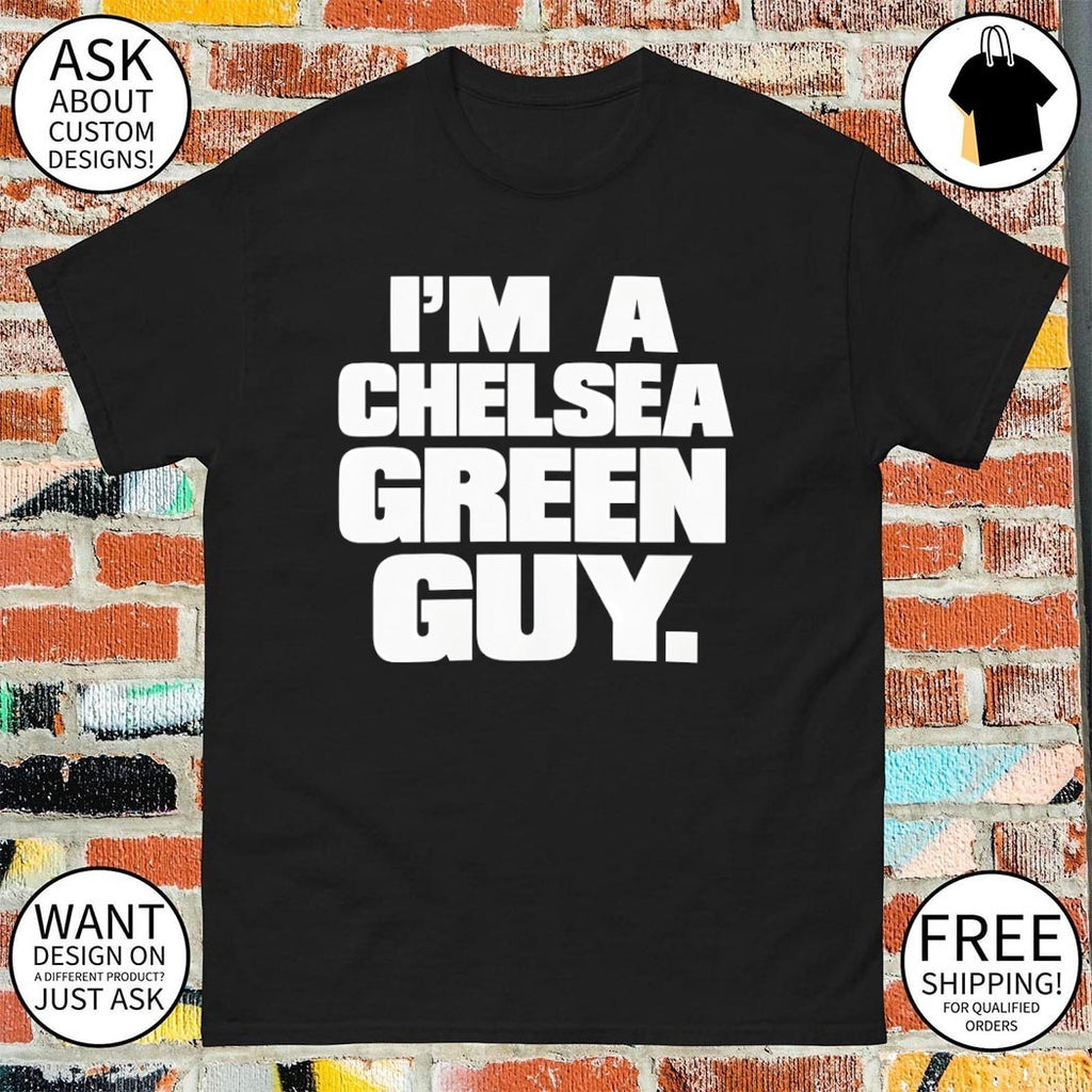 I’m a Chelsea green guy shirt