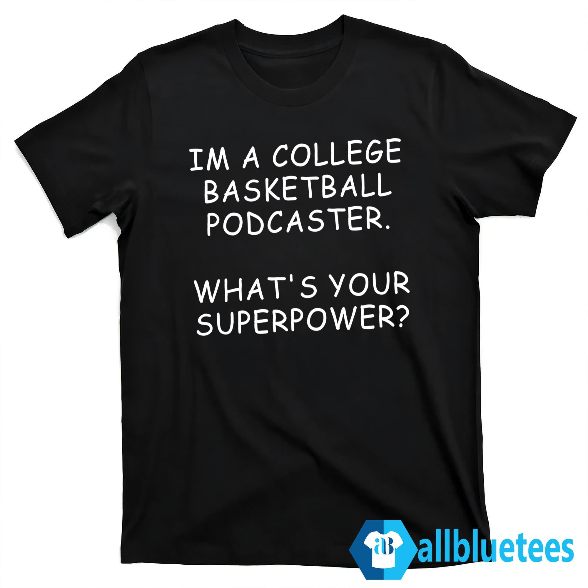 I’m A College Basketball Podcaster What’s Your Superpower Shirt