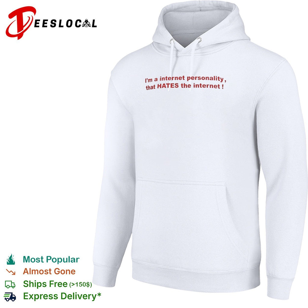 I’m a internet personality that HATES the internet shirt