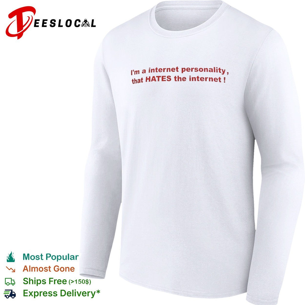 I’m a internet personality that HATES the internet shirt