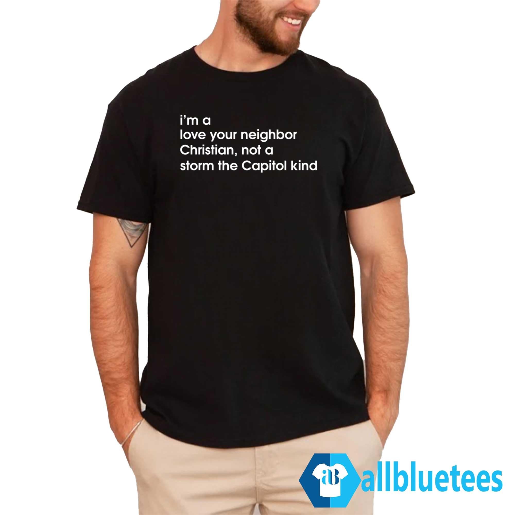 I’m A Love Your Neighbor Christian Not A Storm The Capital Kind Shirt