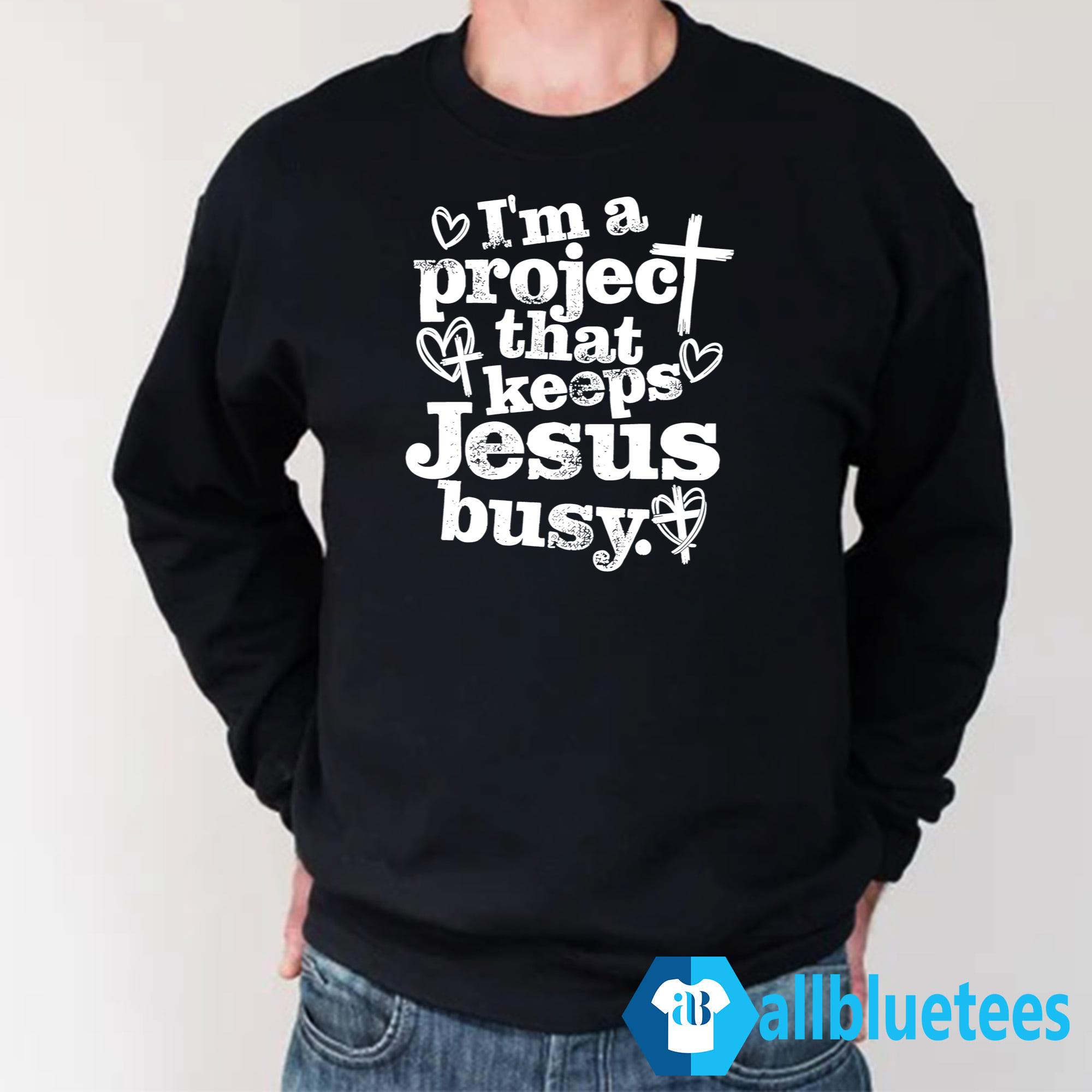 I’m A Project That Keeps Jesus Busy Shirt