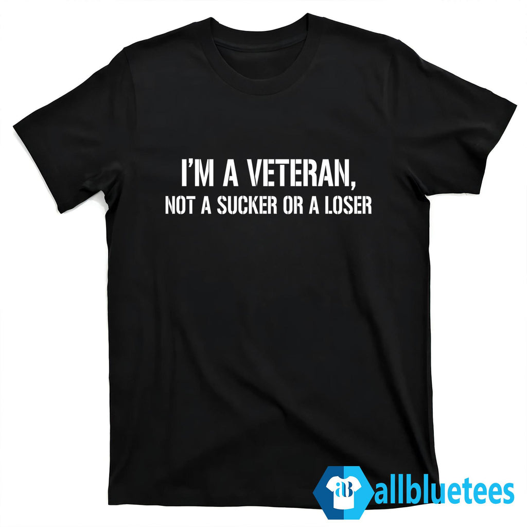 I’m A Veteran Not A Sucker Or Loser Shirt