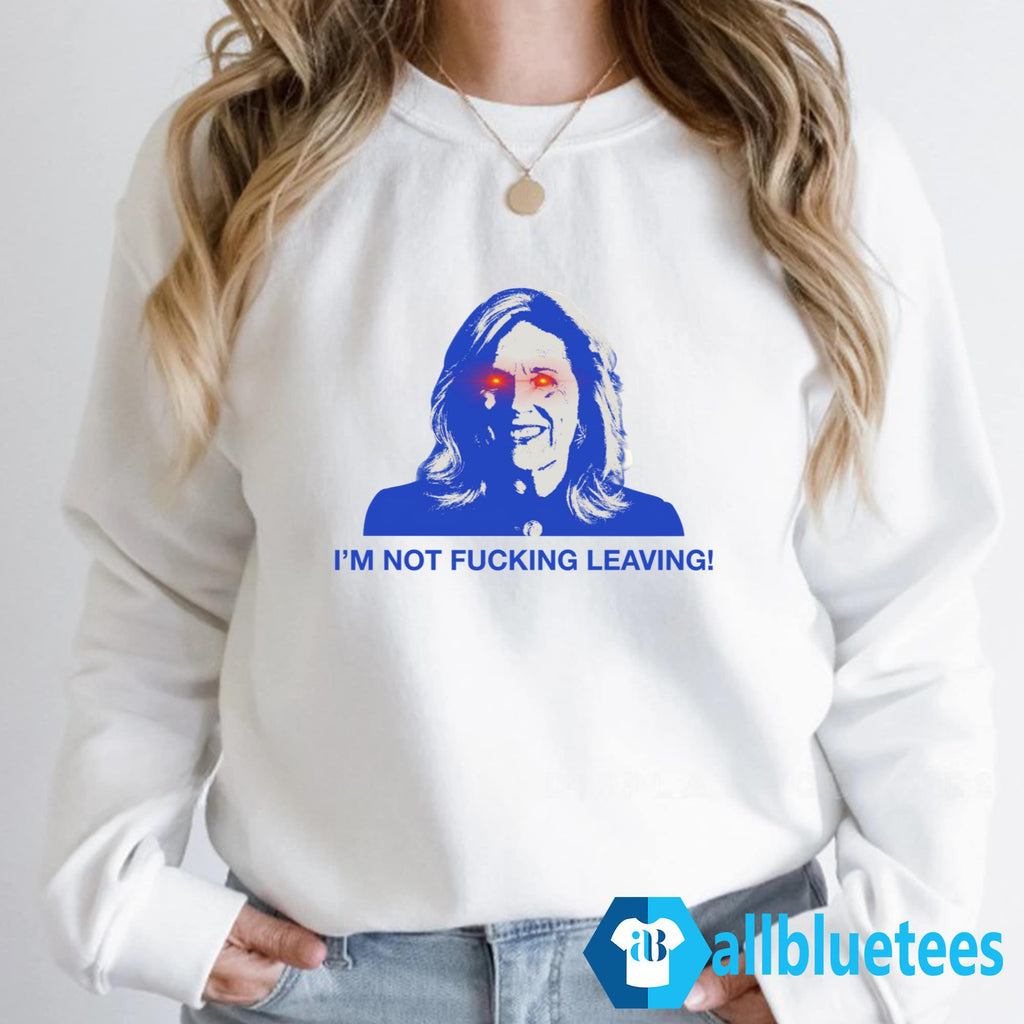 I’m Not Fucking Leaving Shirt