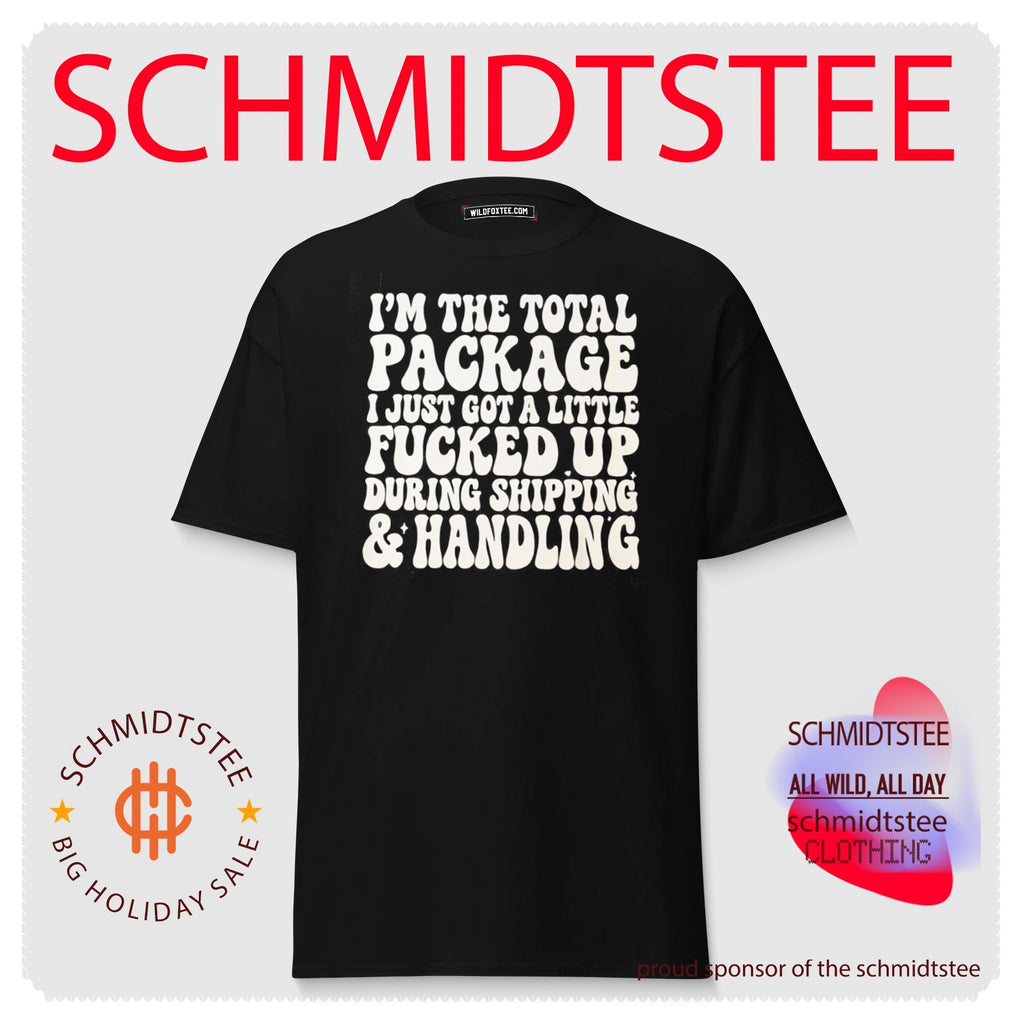I’m the total package I just got a little fucked up during shipping and handling shirt