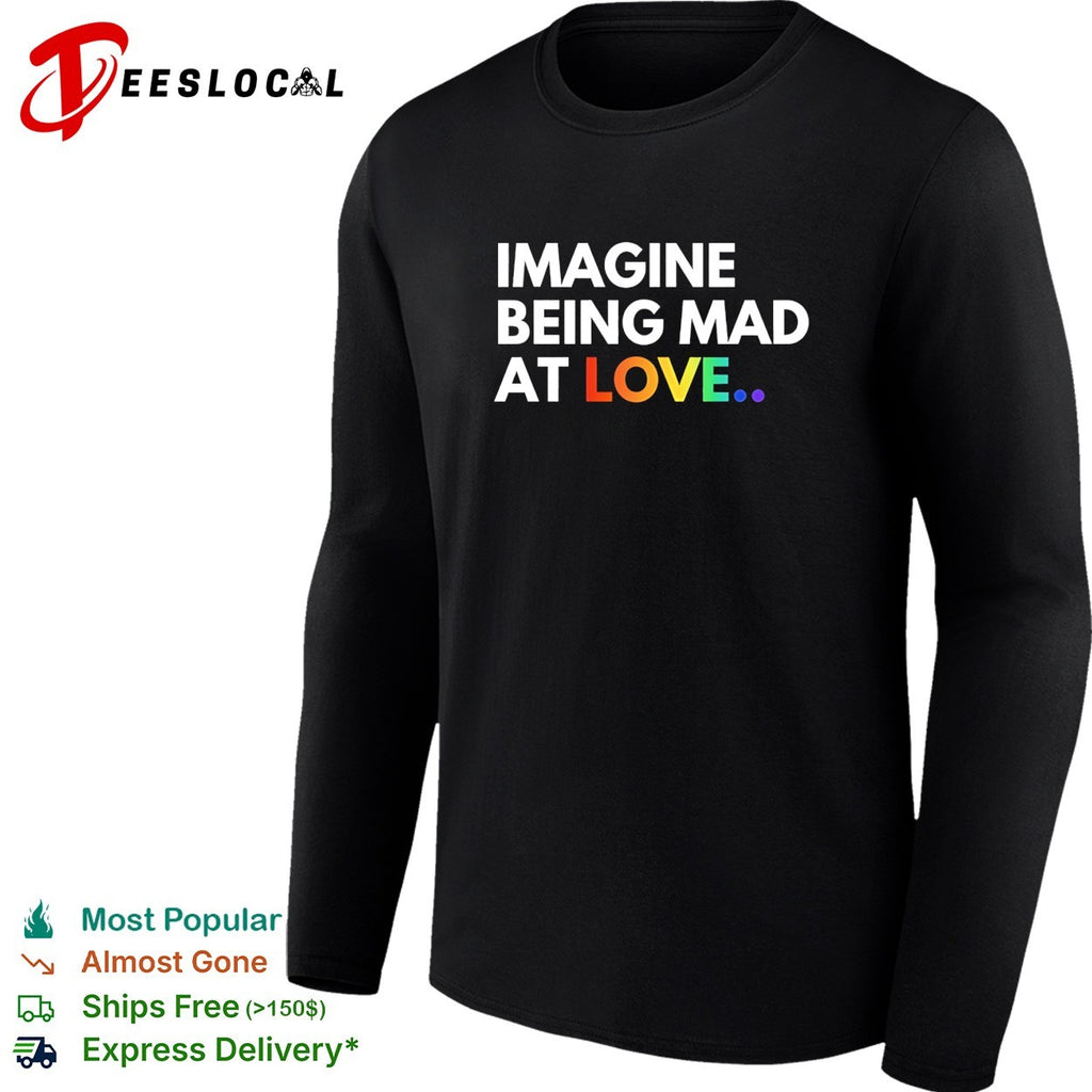 Imagine being mad at love rainbow LGBT Pride Month shirt