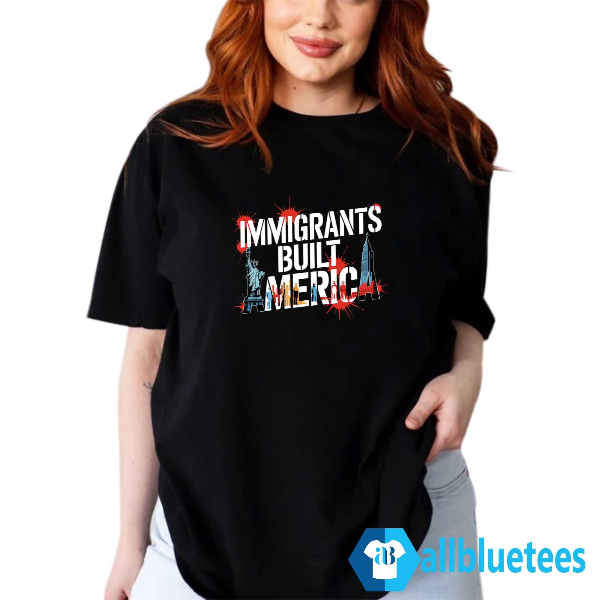 Immigrants Built America Shirt