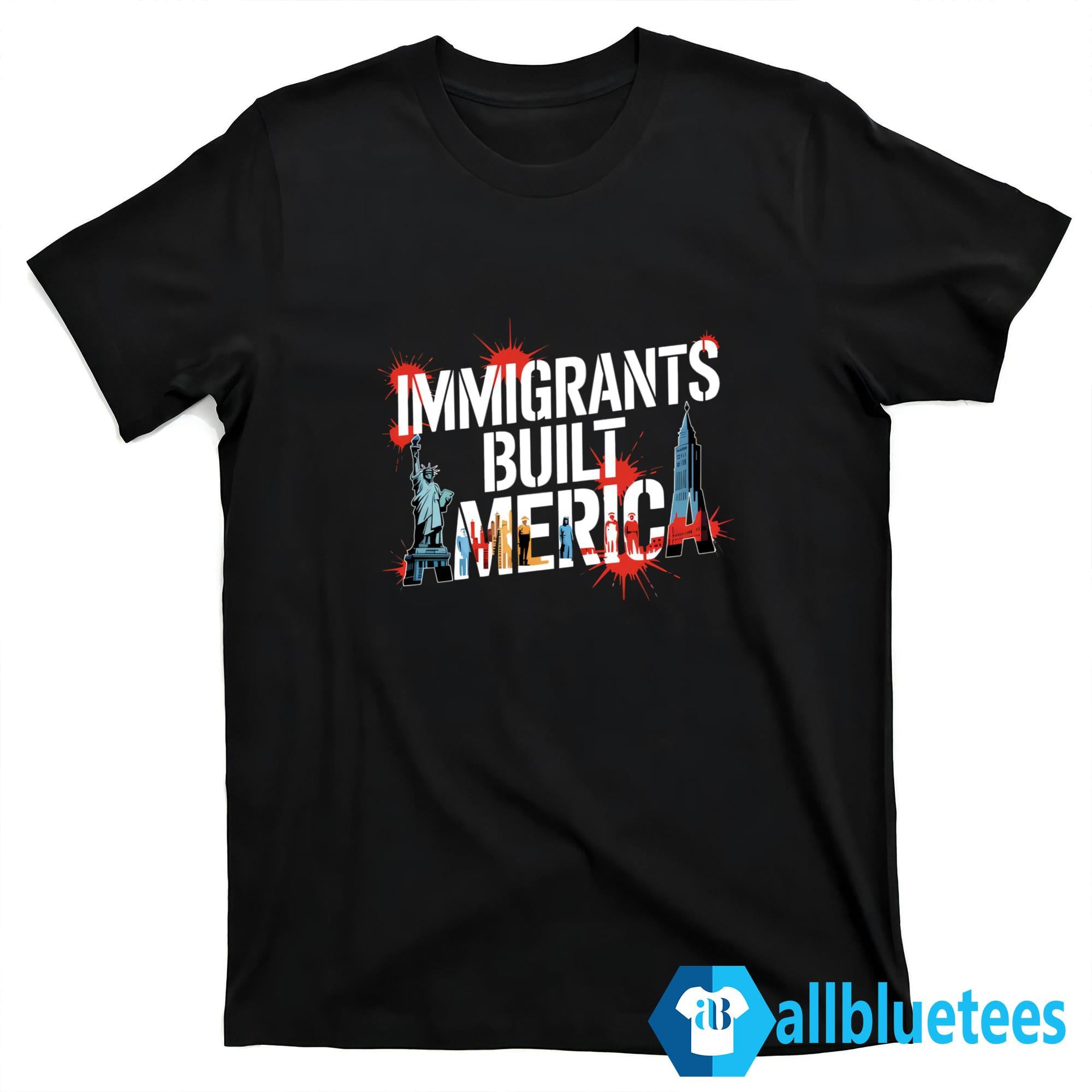 Immigrants Built America Shirt