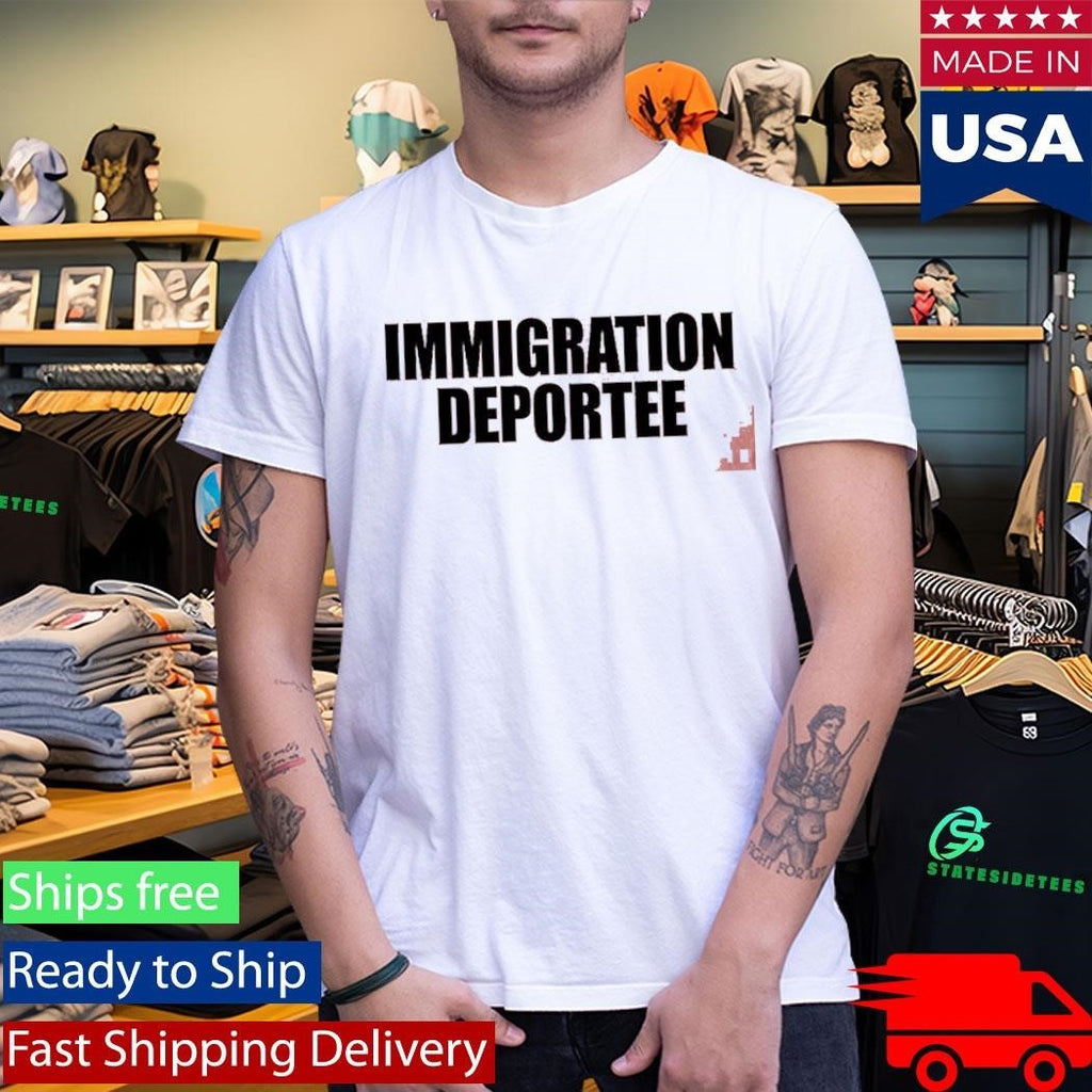 Immigration Deportee Shirt