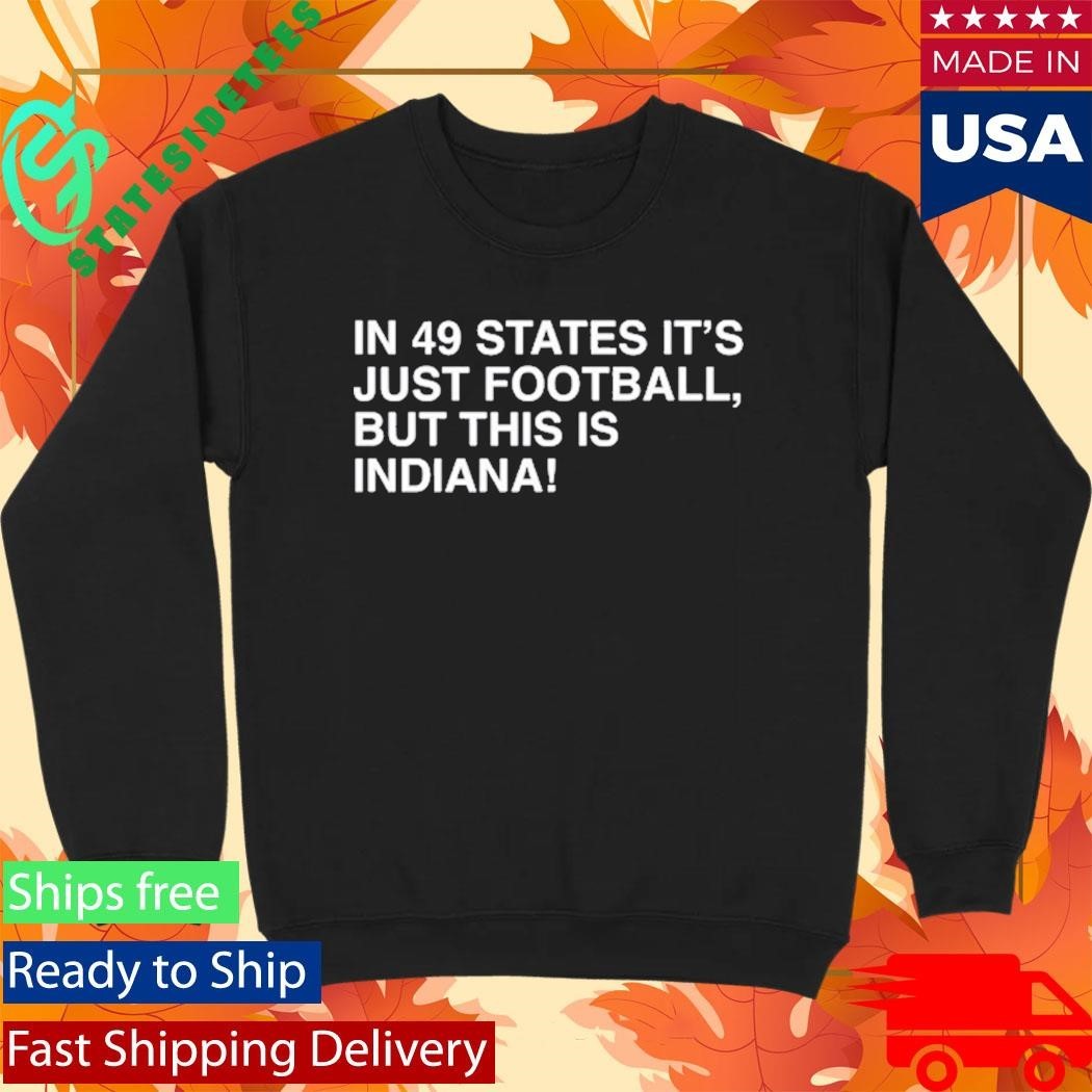 In 49 States It’s Just Football, But This Is Indiana Shirt