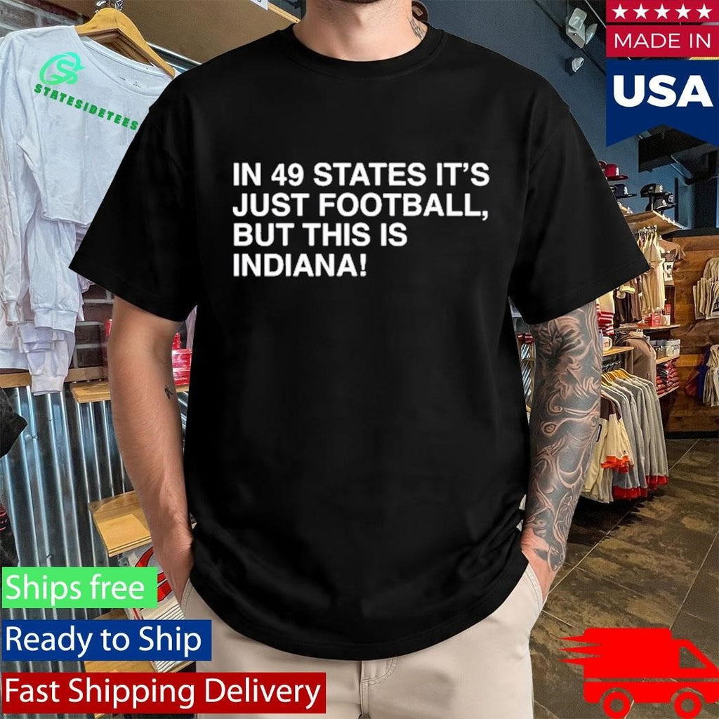 In 49 States It’s Just Football, But This Is Indiana Shirt