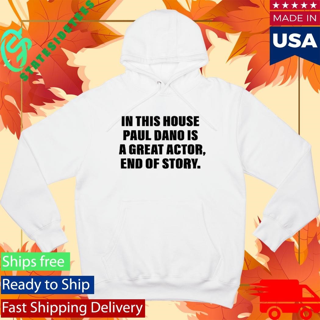 In This House Paul Is A Great Actor, End Of Story Shirt