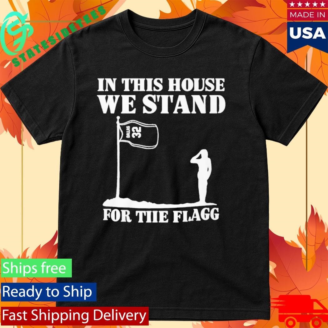 In This House We Stand For The Flagg Shirt