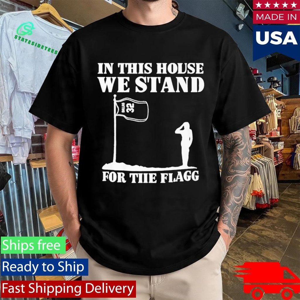 In This House We Stand For The Flagg Shirt