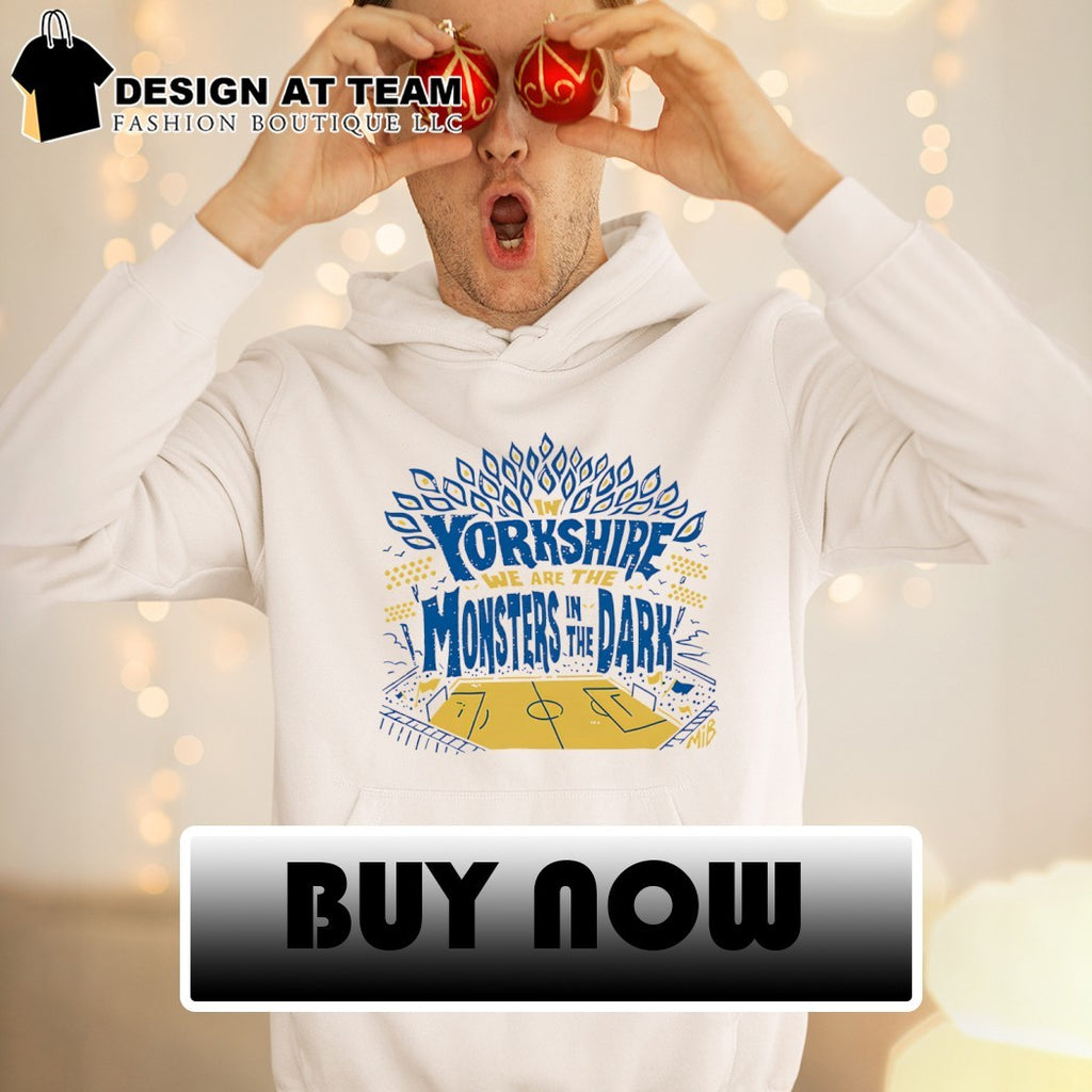 In Yorkshire We Are The Monsters In The Dark MiB shirt