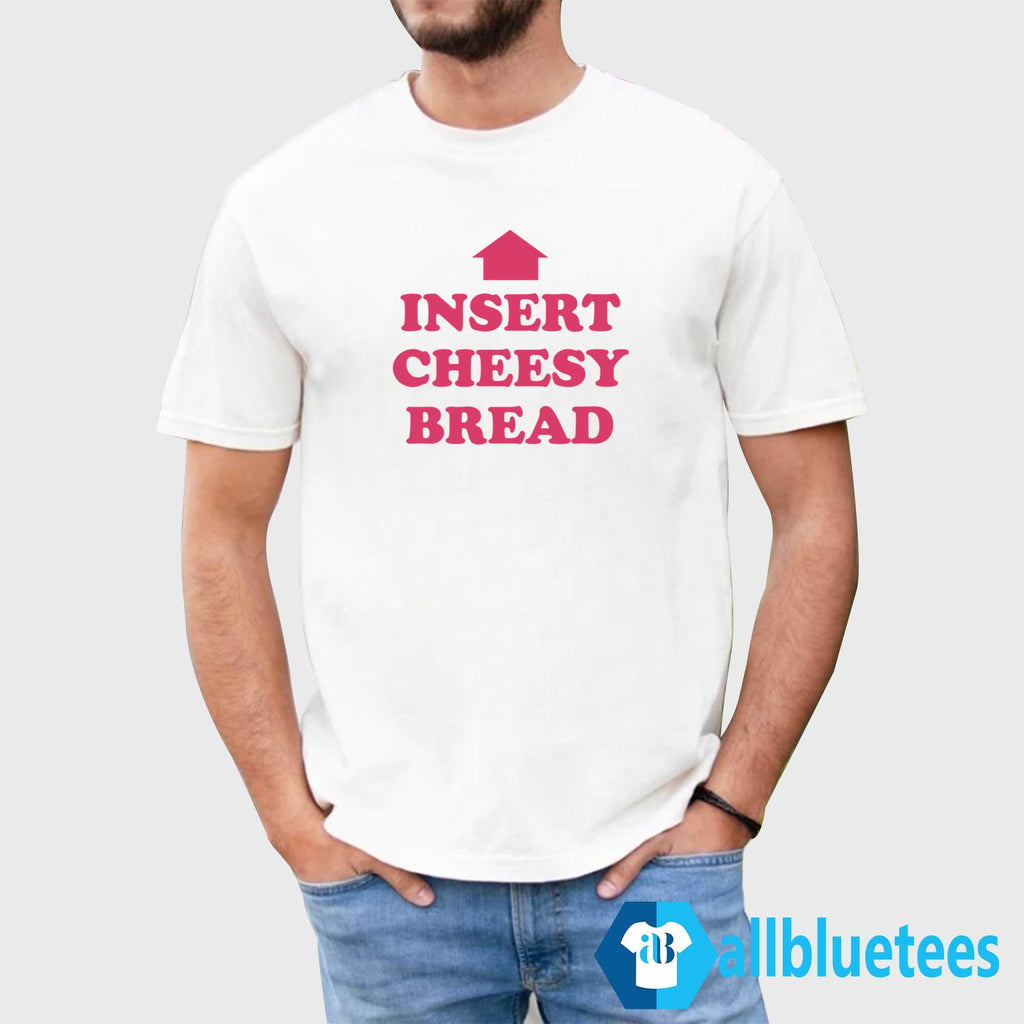 Insert Cheesy Bread Shirt