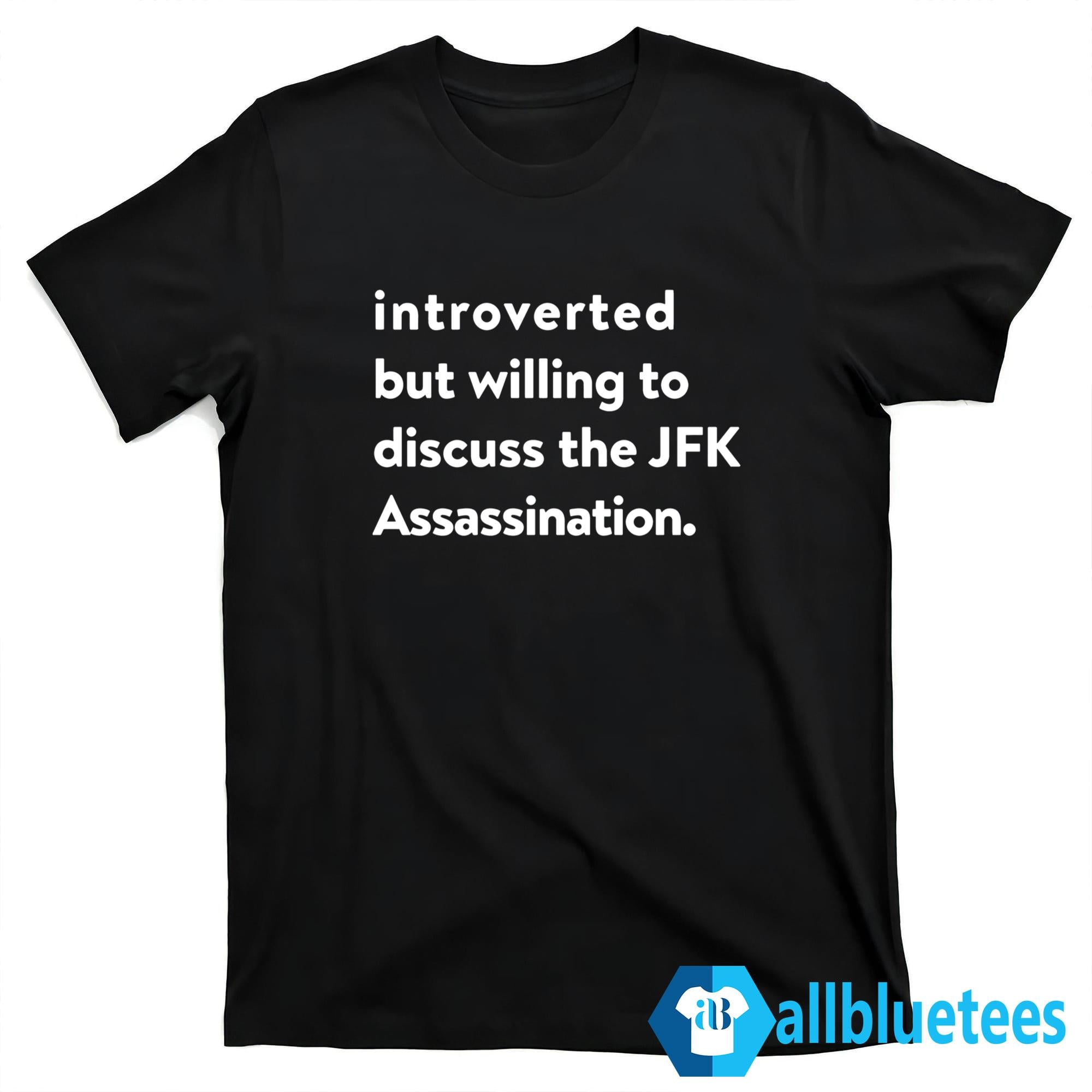 Introverted But Willing To Discuss The JFK Assassination Shirt