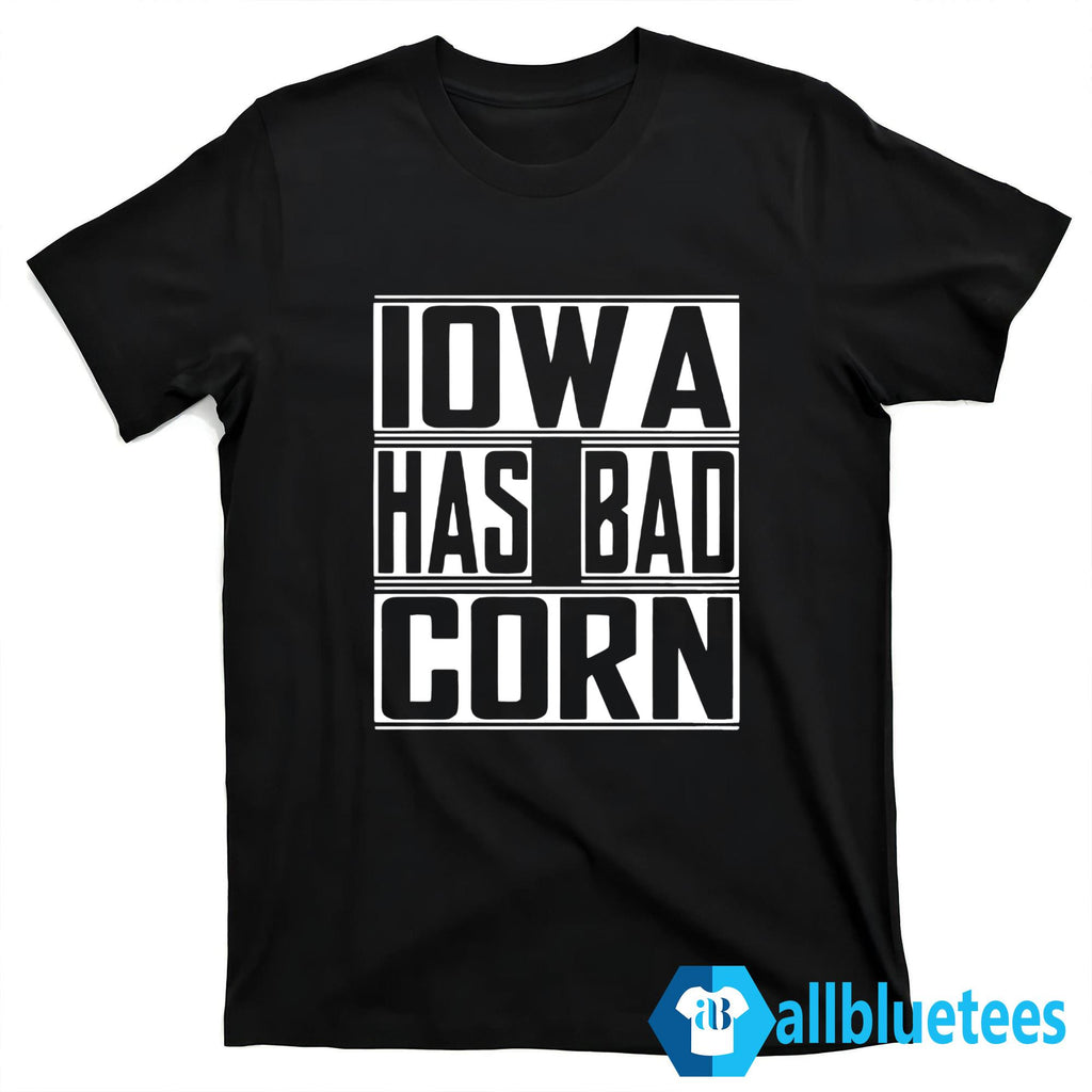 Iowa Has Bad Corn Shirt