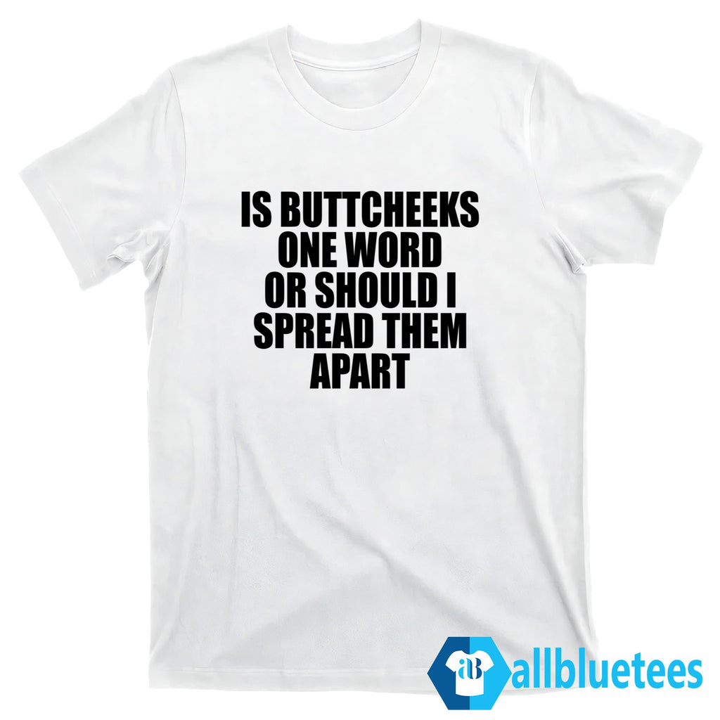 Is Buttcheeks One Word Or Should I Spread Them Apart T-Shirt