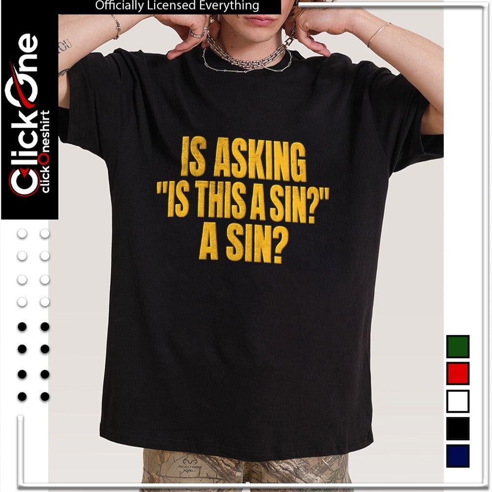 Is asking is this a sin a sin shirt