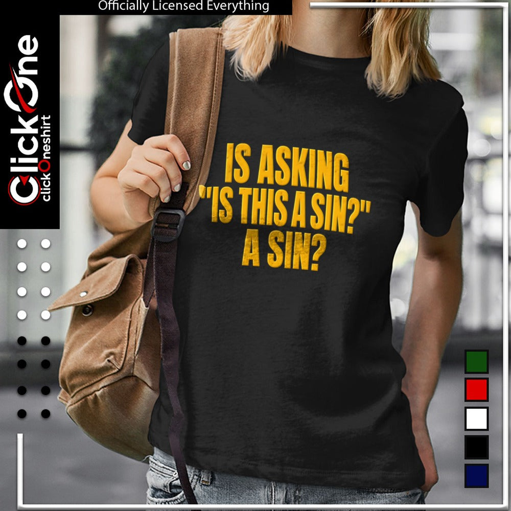 Is asking is this a sin a sin shirt