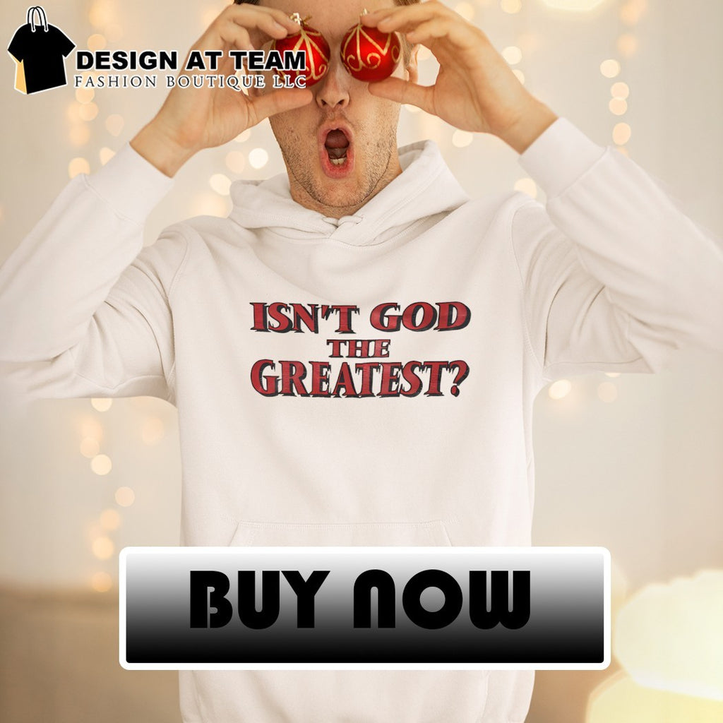 Isn’t God The Greatest shirt