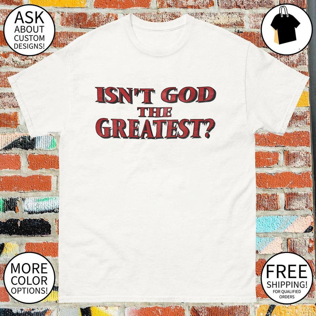 Isn’t God The Greatest shirt