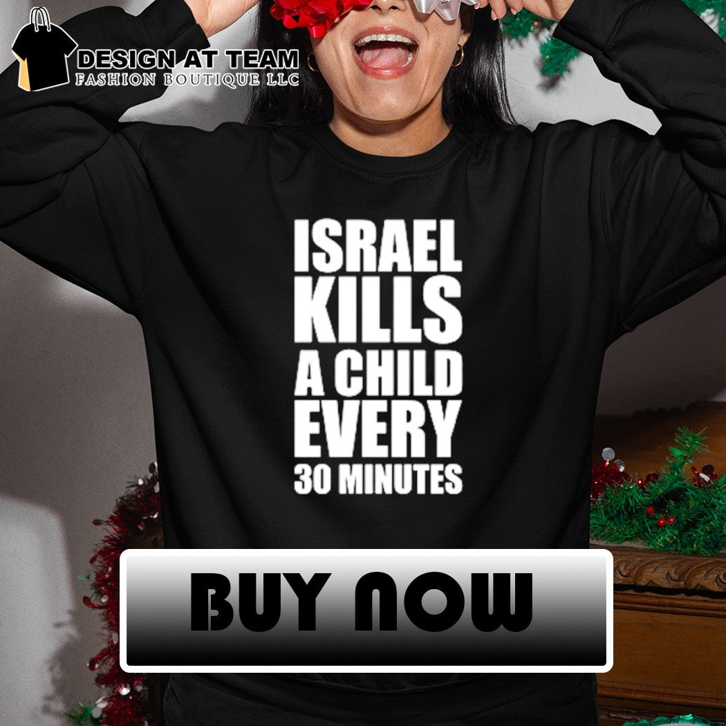 Israel Kills A Child Every 30 Minutes shirt
