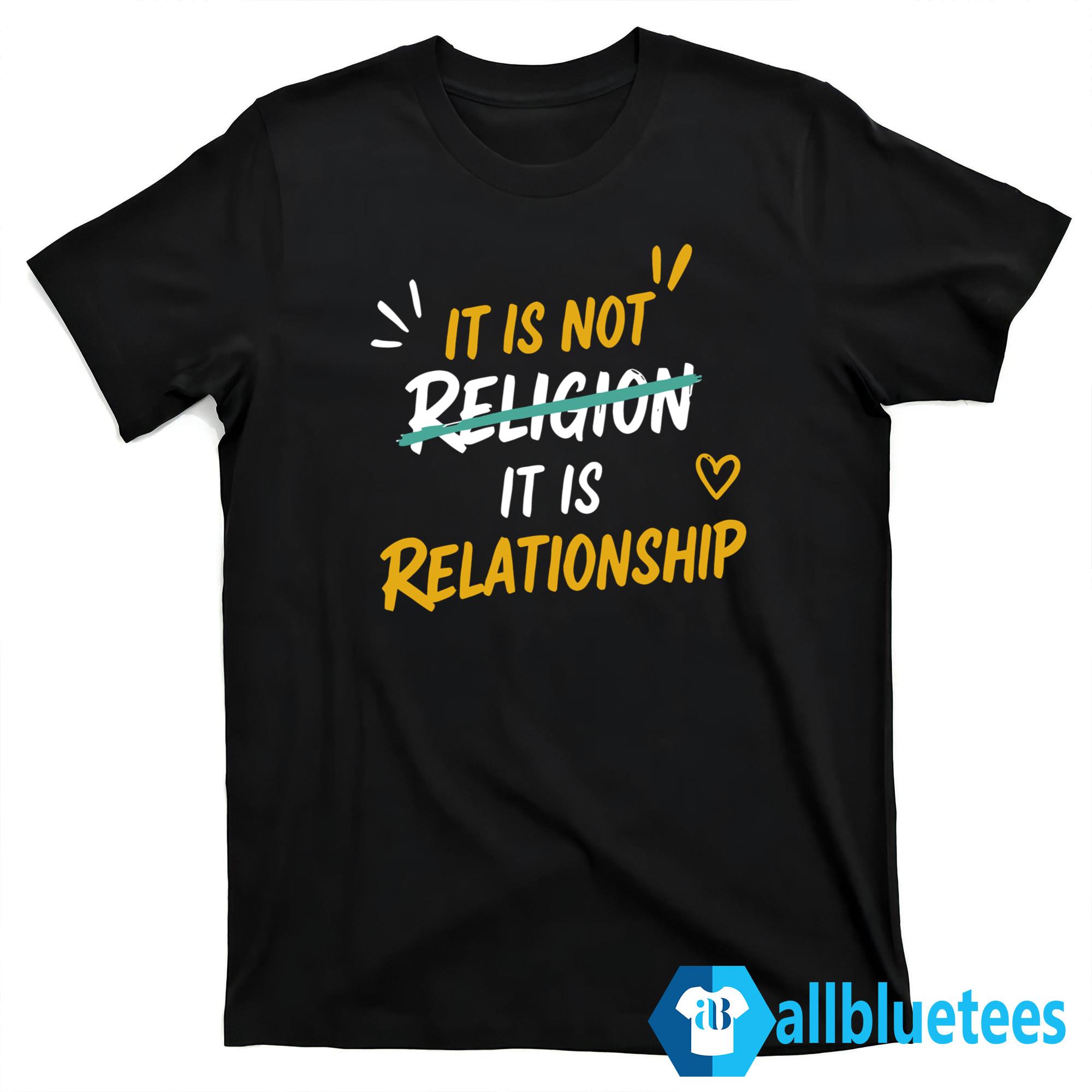 It Is Not Religion It Is Relationship Shirt