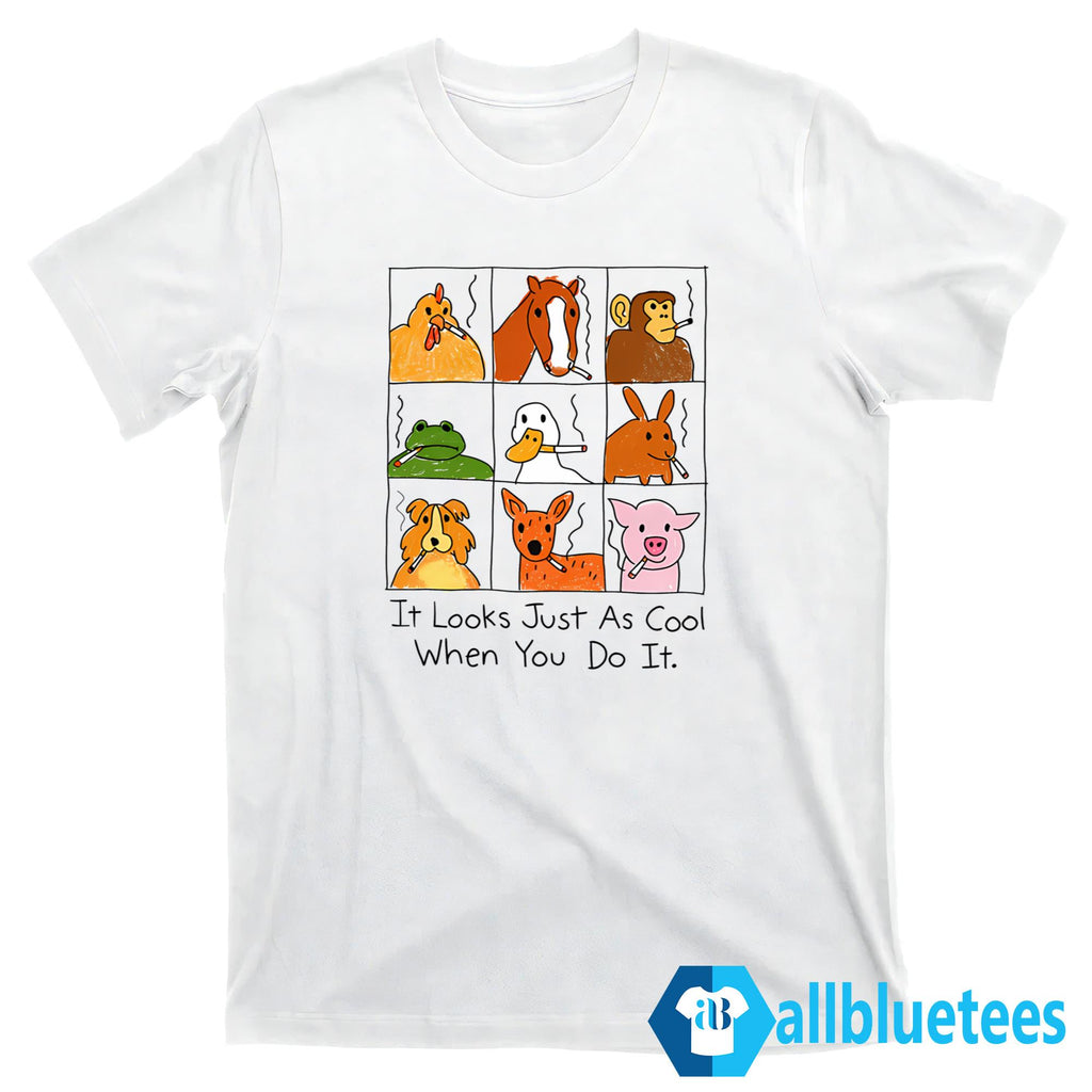 It Looks Just As Cool When You Do It Shirt
