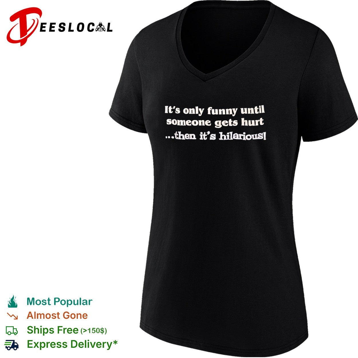 It is only funny until someone gets hurt then it is hilarious shirt