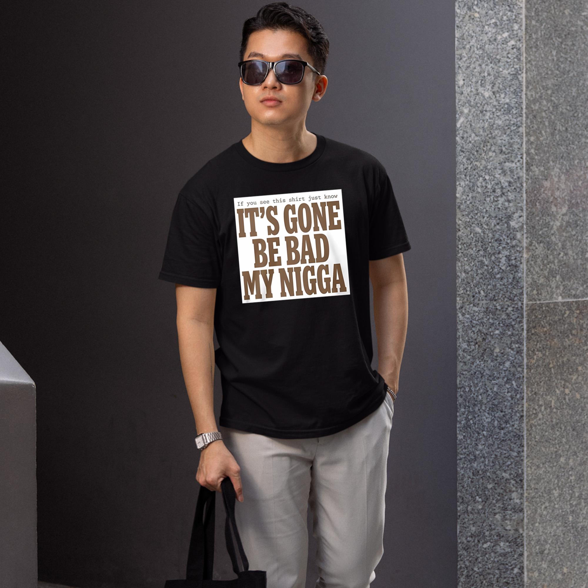 It’s Gone Be Bad My Nigga Shirt