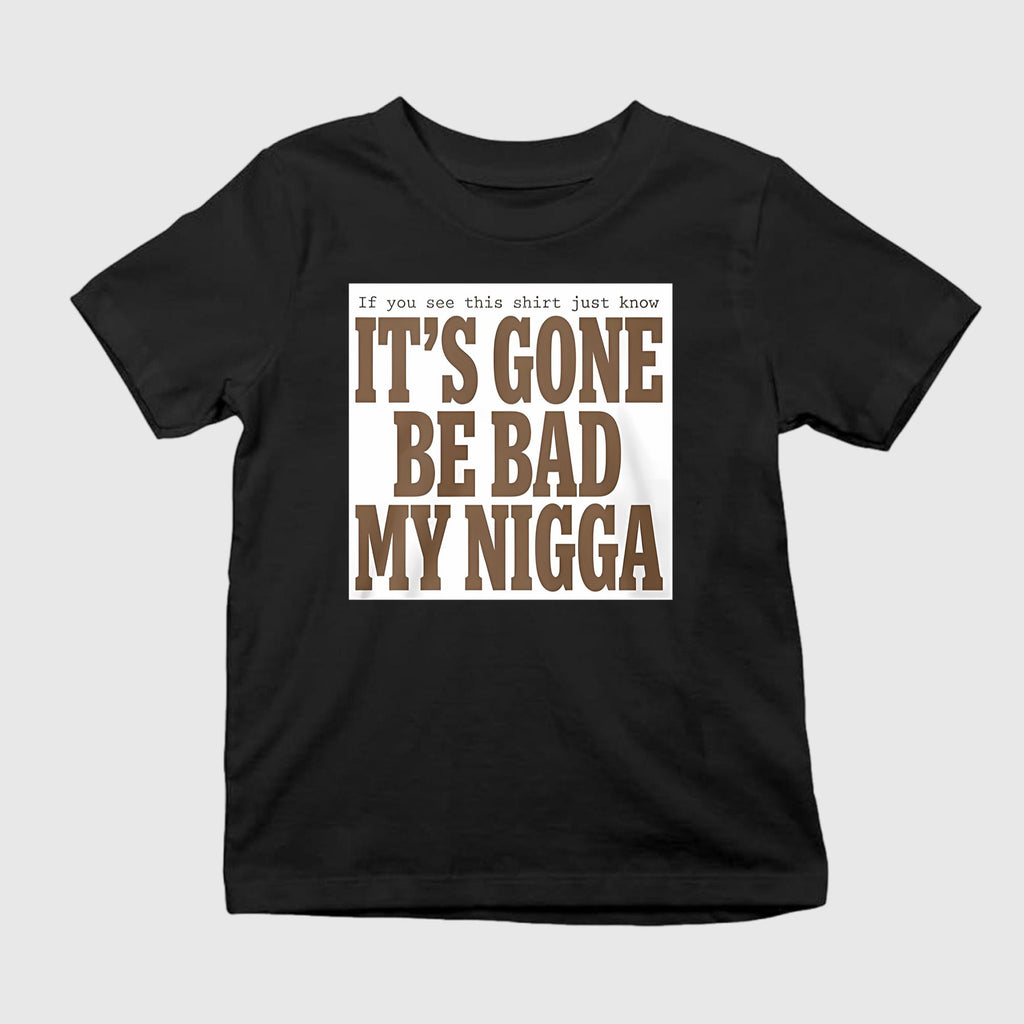It’s Gone Be Bad My Nigga Shirt