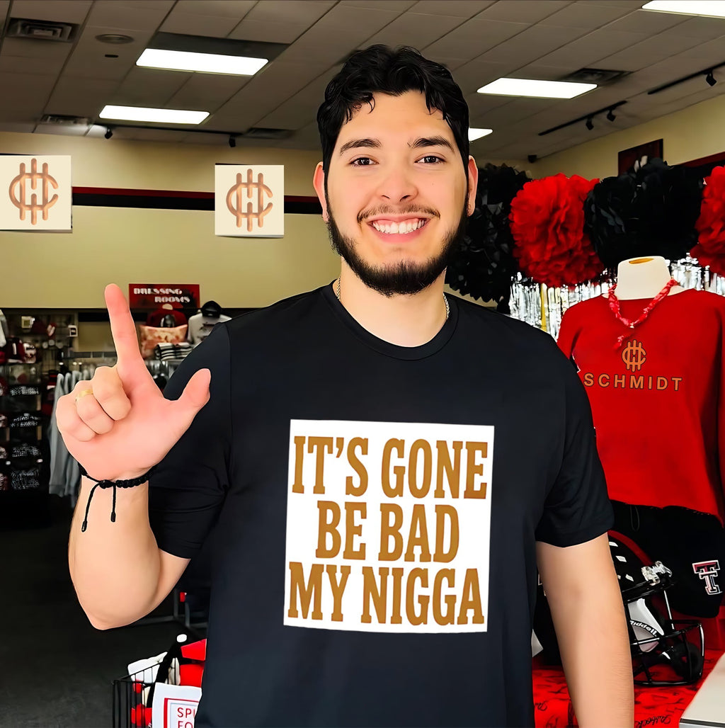 It’s Gone Be Bad My Nigga funny quote slang shirt