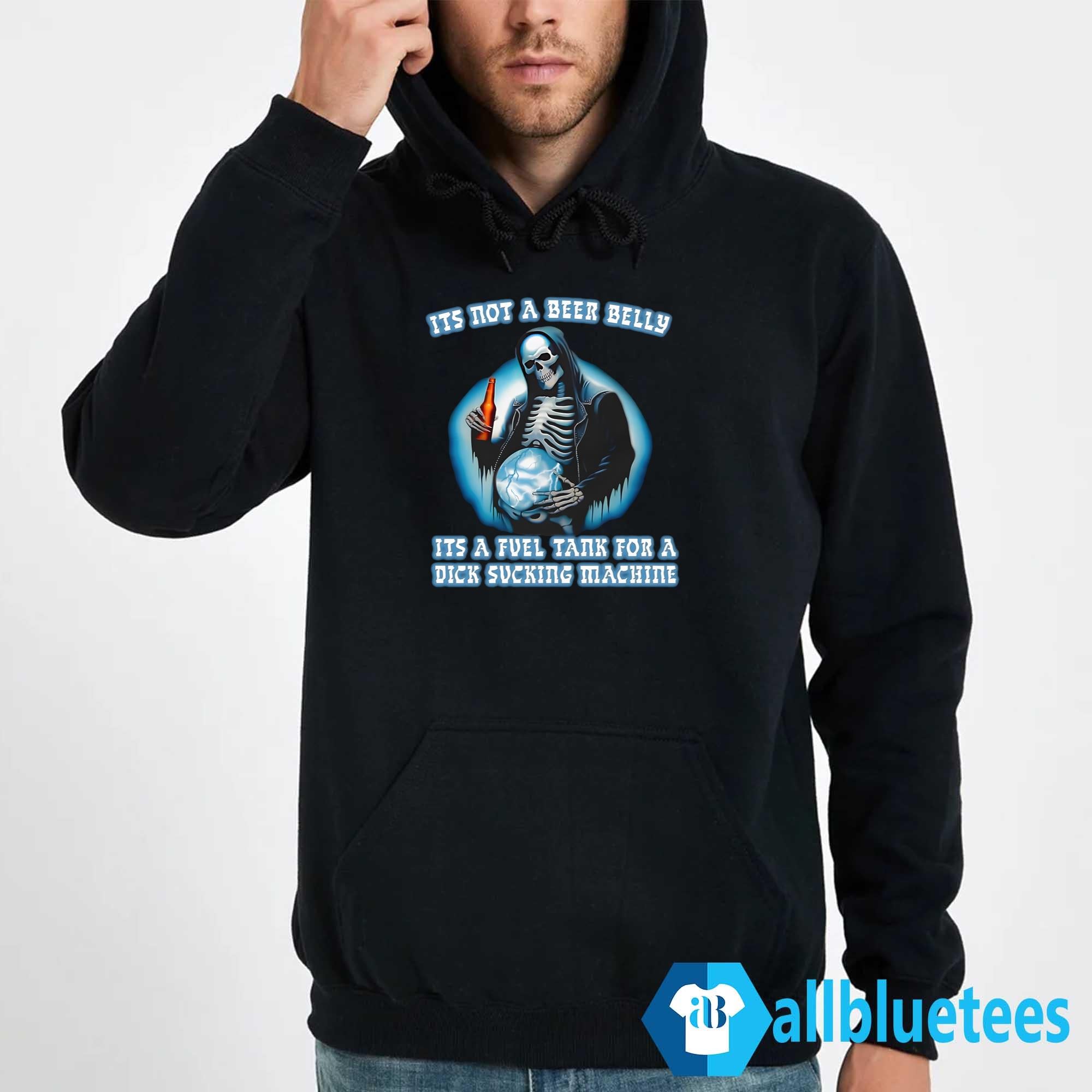 It’s Not A Beer Belly It’s A Fuel Tank For A Dick Sucking Machine Shirt