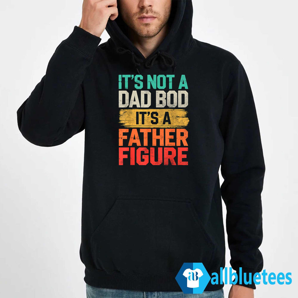 It’s Not A Dad Bod It’s A Father Figure Father’s Day Shirt