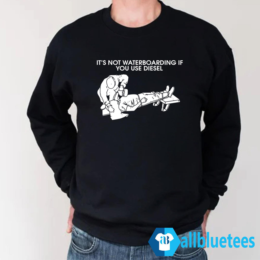 It’s Not Waterboarding If You Use Diesel Shirt