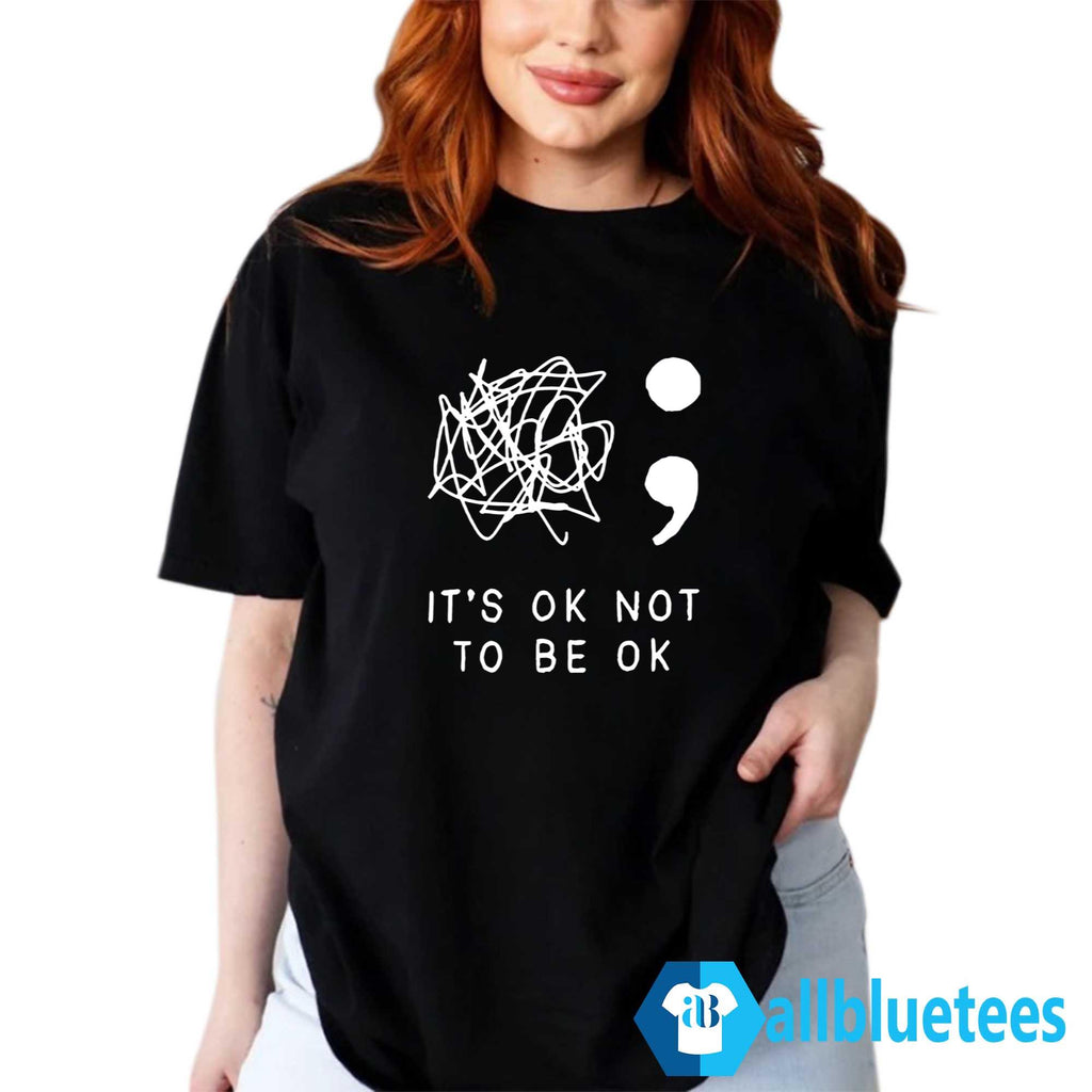 It’s Ok Not To Be Ok Shirt
