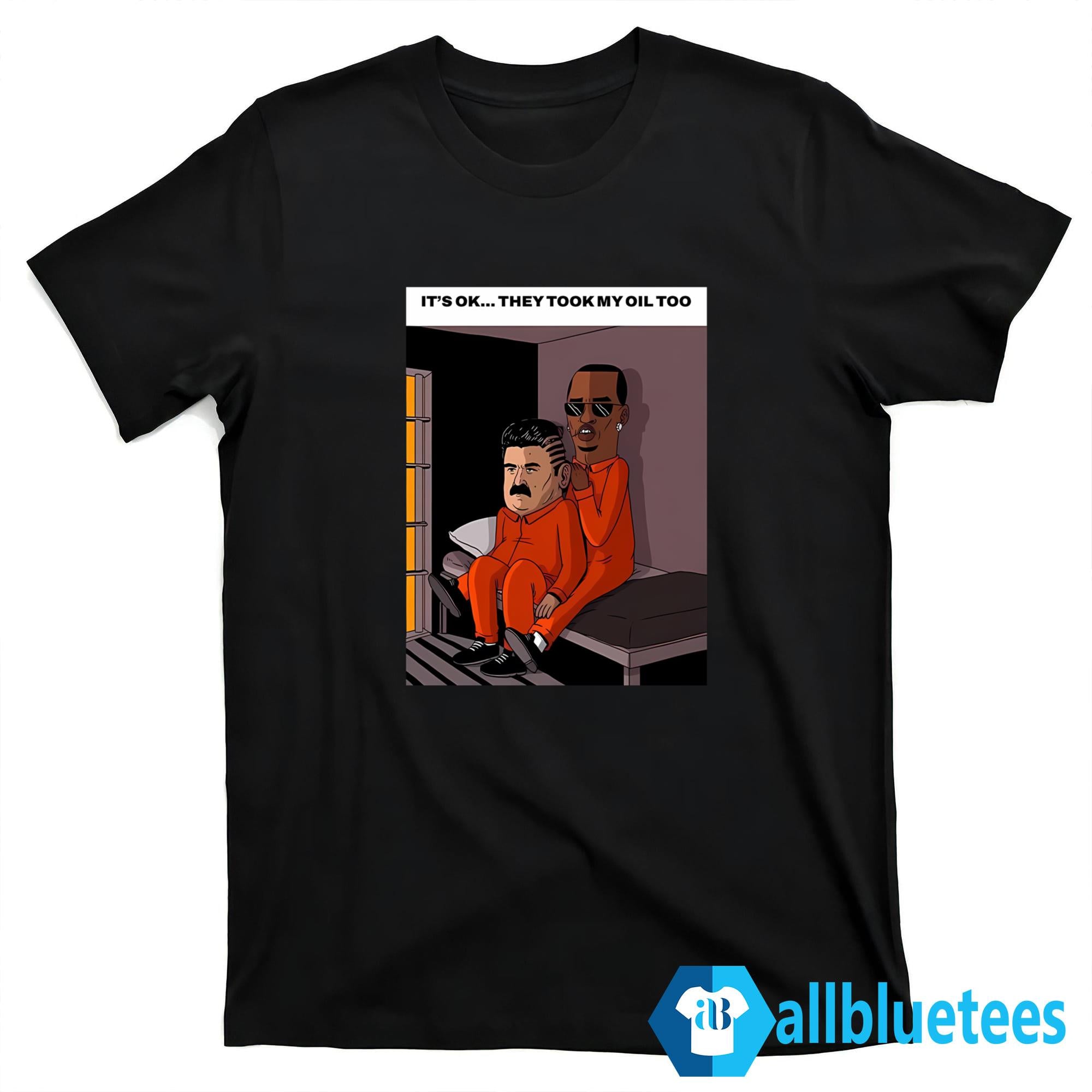 It’s Ok They Took My Oil Too Shirt