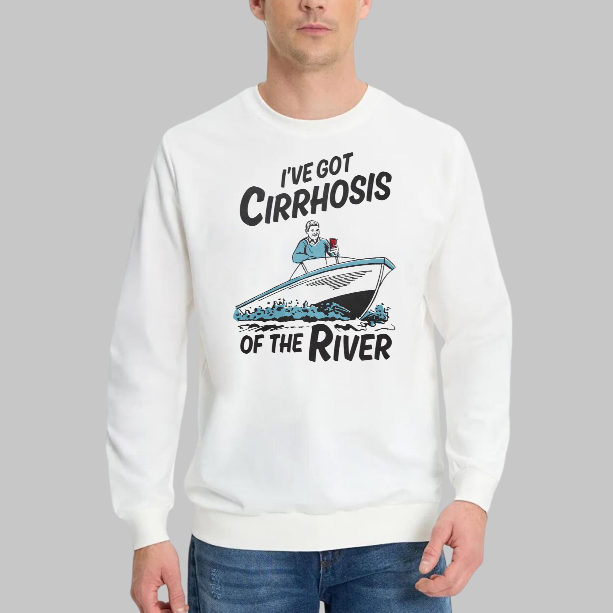 I’ve Got Cirrhosis Of The River Shirt