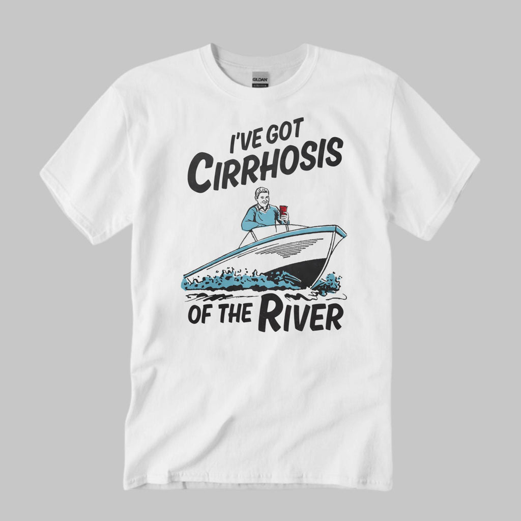 I’ve Got Cirrhosis Of The River Shirt
