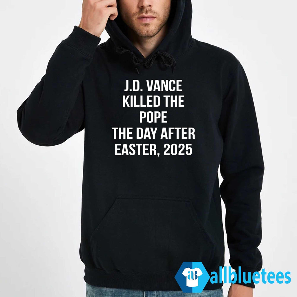 JD Vance Killed The Pope The Day After Easter 2025 Shirt