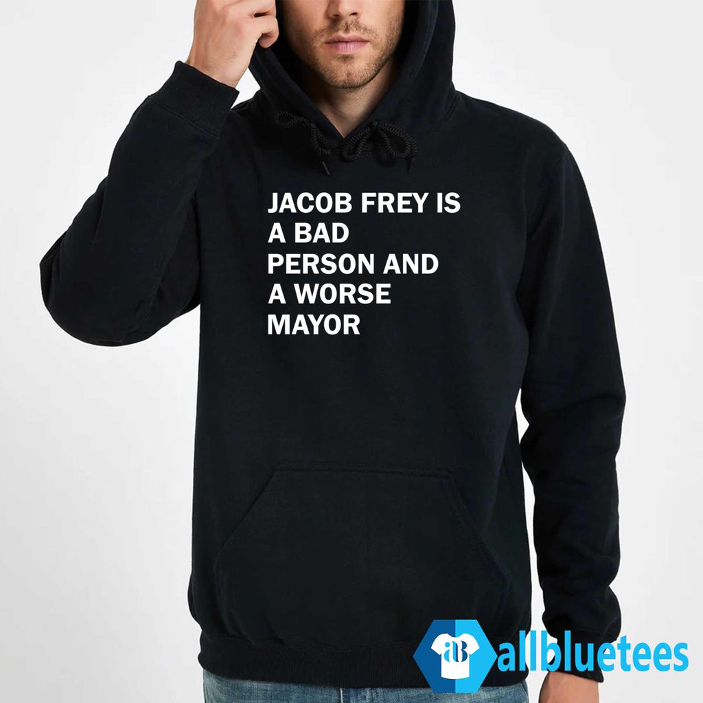 Jacob Frey Is A Bad Person And A Worse Mayor Shirt